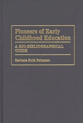 Pioneers of Early Childhood Education: A Bio-Bibliographical Guide by Peltzman, Barbara