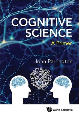 Cognitive Science: A Primer by Parrington John