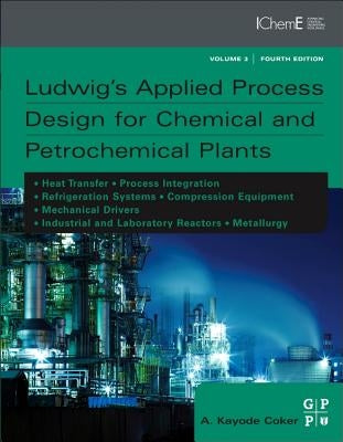 Ludwig's Applied Process Design for Chemical and Petrochemical Plants by Coker, A. Kayode
