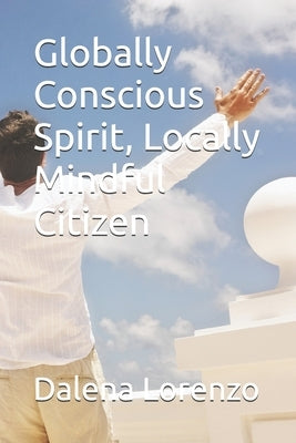 Globally Conscious Spirit, Locally Mindful Citizen by Lorenzo, Dalena