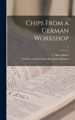 Chips From a German Workshop; 5 by Müller, F. Max (Friedrich Max) 1823-19