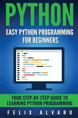 Python: Easy Python Programming For Beginners, Your Guide to Learning Python by Alvaro, Felix