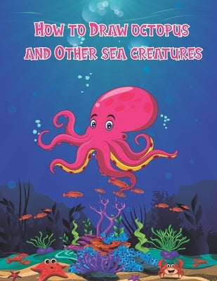 How to Draw octopus and Other sea creatures: how to draw for kids step by step Dolphin shark Fish crap Sea Creature book Activities Drawing Guide For by Publishing, Children Art