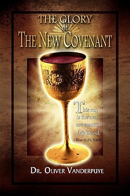 The Glory Of The New Covenant by Vanderpuye, Oliver