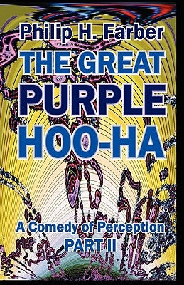 The Great Purple Hoo-Ha: A Comedy of Perception Part II by Farber, Philip H.