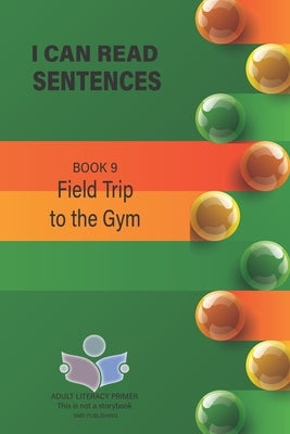 I Can Read Sentences Adult Literacy Primer (This is not a storybook): Book 9: Field Trip to the Gym by Publishing, Smd