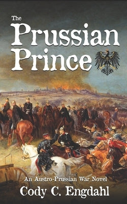 The Prussian Prince: An Austro-Prussian War Novel by Engdahl, Cody C.