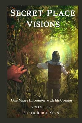 Secret Place Visions - Volume One: One Man's Encounter With His Creator by Havertape, Caleb