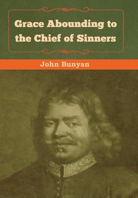 Grace Abounding to the Chief of Sinners by Bunyan, John