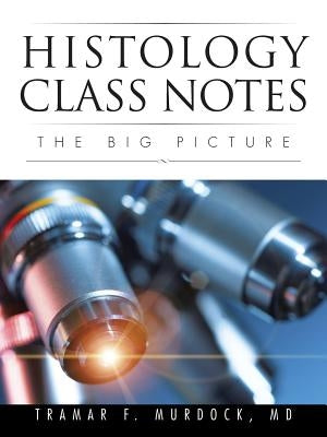 Histology Class Notes: The Big Picture by Murdock, Tramar F.