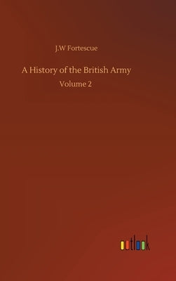 A History of the British Army: Volume 2 by Fortescue, J. W.