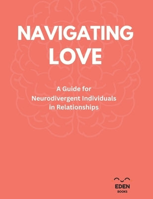 Navigating Love: A Guide for Neurodivergent Individuals in Relationships by Books, Eden