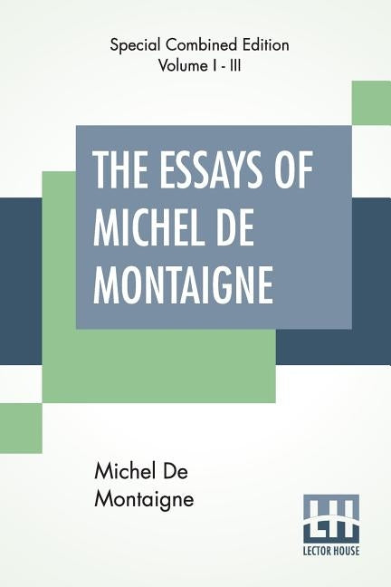 The Essays Of Michel De Montaigne (Complete): Translated By Charles Cotton. Edited By William Carew Hazlitt. by Montaigne, Michel