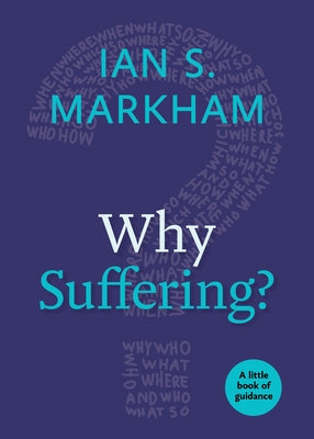 Why Suffering?: A Little Book of Guidance by Markham, Ian S.