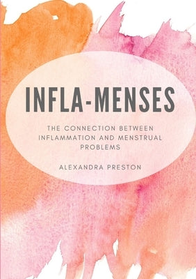 Infla-Menses: The Connection Between Inflammation and Menstrual Problems by Preston, Alexandra