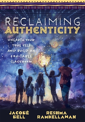 Reclaiming Authenticity: Unearth Your True Self and Build an Equitable Classroom (Create an Equitable Classroom That Empowers All Students.) by Bell, Jacobē