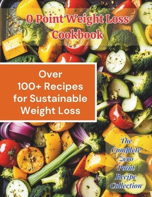 0 Point Weight Loss Cookbook: Over 100 Recipes for Sustainable Weight Loss: The Complete Zero Point Recipe Collection by Britain, Great