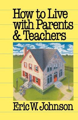 How to Live with Parents and Teachers by Johnson, Eric W.