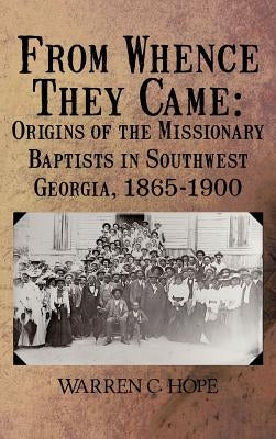 From Whence They Came: Origins of the Missionary Baptists in Southwest Georgia, 1865-1900 by Hope, Warren C.