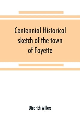 Centennial historical sketch of the town of Fayette, Seneca County, New York by Willers, Diedrich