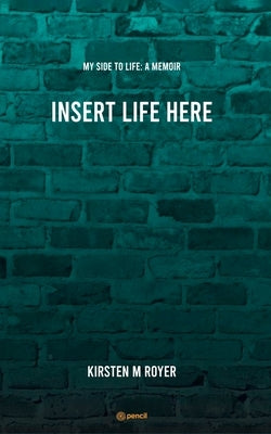 Insert Life Here by Royer, Kirsten M.