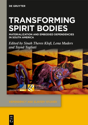 Transforming Spirit Bodies: Materialization and Embodied Dependencies in South America by Klo?, Sinah Theres