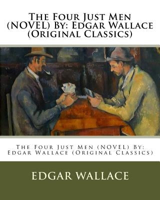The Four Just Men (NOVEL) By: Edgar Wallace (Original Classics) by Wallace, Edgar