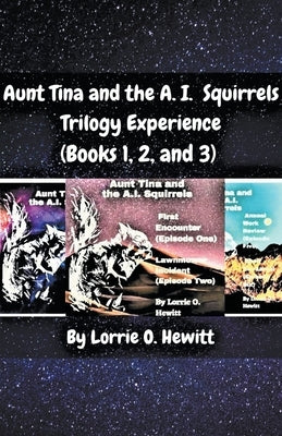 Aunt Tina and the A.I. Squirrels Trilogy Experience (Books 1, 2 and 3) by Hewitt, Lorrie