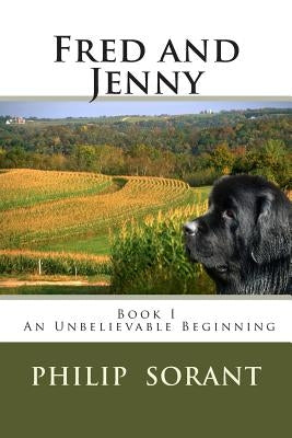 Fred and Jenny: Book I An Unbelievable Beginning by Sorant, Philip E.