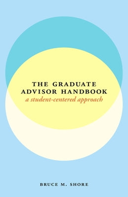 The Graduate Advisor Handbook: A Student-Centered Approach by Shore, Bruce M.
