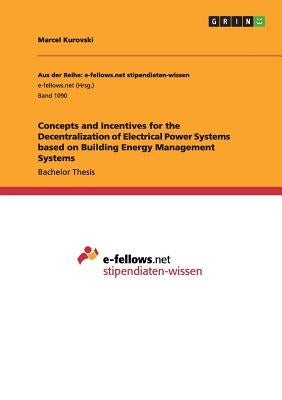 Concepts and Incentives for the Decentralization of Electrical Power Systems based on Building Energy Management Systems by Kurovski, Marcel