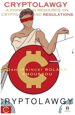 Cryptolawgy: A Pioneering Resource on Crypto Laws and Regulations by Amoussou, Roland
