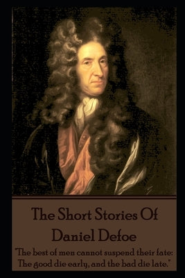 The Short Stories Of Daniel Defoe by Defoe, Daniel
