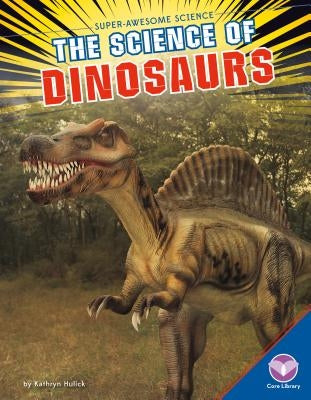 Science of Dinosaurs by Hulick, Kathryn