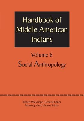Handbook of Middle American Indians, Volume 6: Social Anthropology by Wauchope, Robert