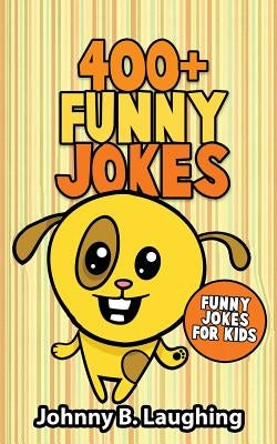 400+ Funny Jokes: Funny Jokes for Kids by Laughing, Johnny B.