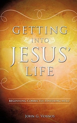 Getting Into Jesus' Life by Vosnos, John G.