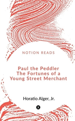 Paul the Peddler The Fortunes of a Young Street Merchant by Jr.