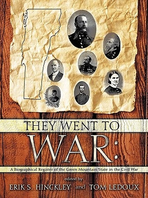 They Went to War: A Biographical Register of the Green Mountain State in the Civil War by Hinckley, Erik S.