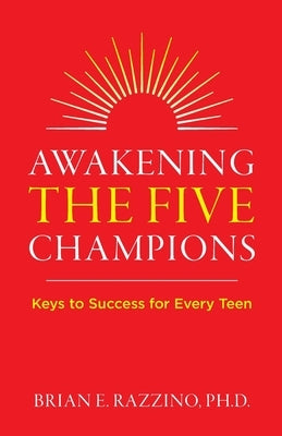Awakening the Five Champions: Keys to Success for Every Teen by Razzino, Brian E.