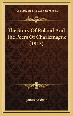 The Story Of Roland And The Peers Of Charlemagne (1913) by Baldwin, James