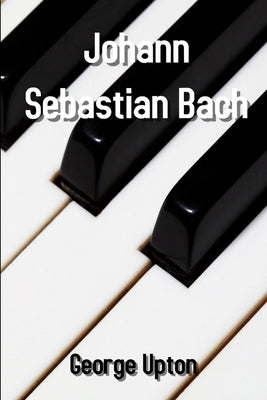 Johann Sebastian Bach by Upton, George