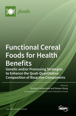 Functional Cereal Foods for Health Benefits: Genetic and/or Processing Strategies to Enhance the Quali-Quantitative Composition of Bioactive Component by Laddomada, Barbara