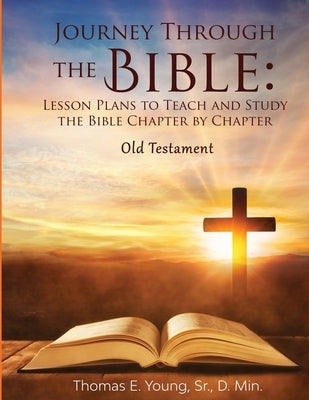 Journey Through the Bible Lesson Plans to Teach and Study the Bible Chapter by Chapter Old Testament by Young, Thomas E.