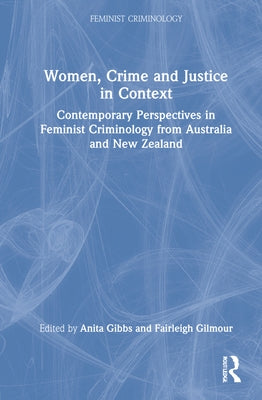 Women, Crime and Justice in Context: Contemporary Perspectives in Feminist Criminology from Australia and New Zealand by Gibbs, Anita