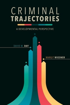 Criminal Trajectories: A Developmental Perspective by Day, David M.