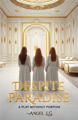 Despite Paradise: A Play Without Purpose by L. G., Angel