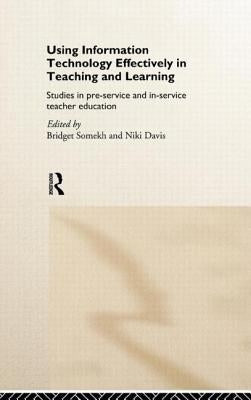 Using IT Effectively in Teaching and Learning: Studies in Pre-Service and In-Service Teacher Education by Davis, Niki