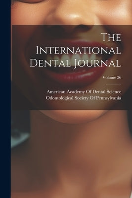 The International Dental Journal; Volume 26 by American Academy of Dental Science (B