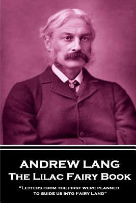 Andrew Lang - The Lilac Fairy Book: "Letters from the first were planned to guide us into Fairy Land" by Lang, Andrew